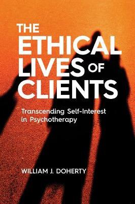 The Ethical Lives of Clients: Transcending Self-Interest in Psychotherapy - William J. Doherty