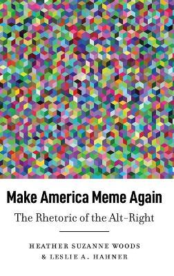 Make America Meme Again: The Rhetoric of the Alt-Right - Mary E. Stuckey
