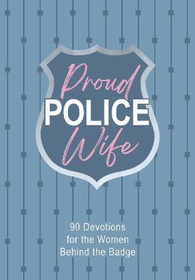 Proud Police Wife: 90 Devotions for Women Behind the Badge - Rebecca Lynn
