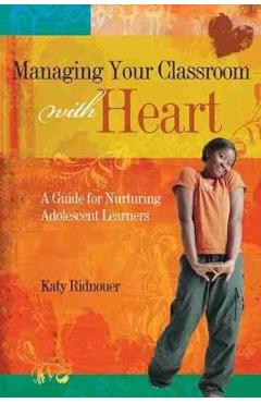 Coperta cărții 'Managing Your Classroom with Heart: A Guide for Nurturing Adolescent Learners - Katy Ridnouer'
