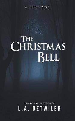 The Christmas Bell: A Horror Novel - L. A. Detwiler