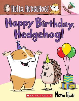 Happy Birthday, Hedgehog!: An Acorn Book (Hello, Hedgehog! #6) - Norm Feuti
