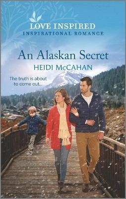 An Alaskan Secret: An Uplifting Inspirational Romance - Heidi Mccahan