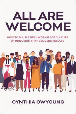 All Are Welcome: How to Build a Real Workplace Culture of Inclusion That Delivers Results - Cynthia Owyoung
