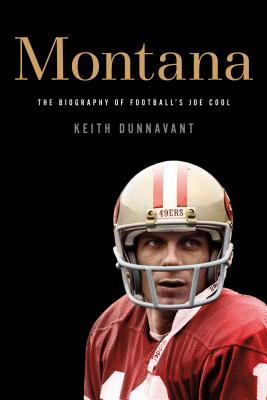 Montana: The Biography of Football's Joe Cool - Keith Dunnavant