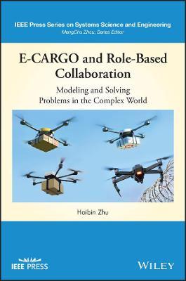 E-Cargo and Role-Based Collaboration: Modeling and Solving Problems in the Complex World - Haibin Zhu