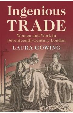 Coperta cărții 'Ingenious Trade: Women and Work in Seventeenth-Century London - Laura Gowing'
