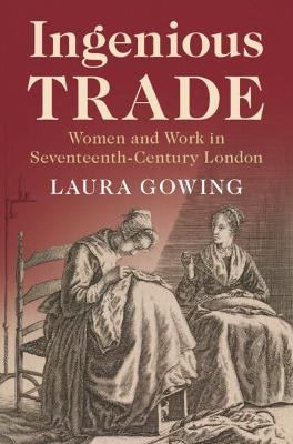 Ingenious Trade: Women and Work in Seventeenth-Century London - Laura Gowing
