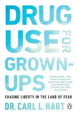 Drug Use for Grown-Ups: Chasing Liberty in the Land of Fear - Carl L. Hart