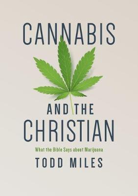 Cannabis and the Christian: What the Bible Says about Marijuana - Todd Miles