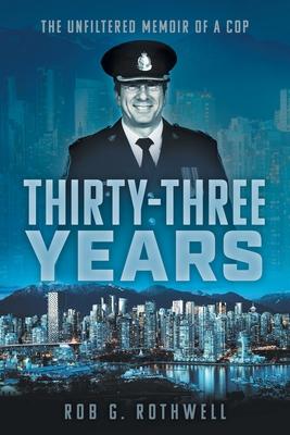 Thirty-Three Years: The Unfiltered Memoir of a Cop - Rob G. Rothwell