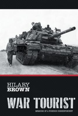 War Tourist: Memoirs of a Foreign Correspondent - Hilary Brown