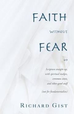Poza produsului Faith without Fear: Scripture straight up, with spiritual nudges, common sense, and other good stuff (not for fundamentalists) - Richard Gist