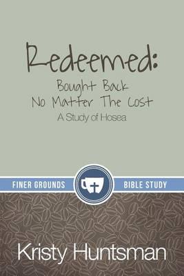 Redeemed: Bought Back No Matter The Cost: A Study of Hosea - Kristy Huntsman