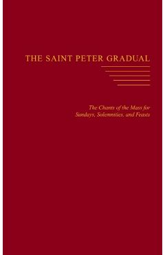 The Saint Peter Gradual: The Chants of the Mass for Sundays, Solemnities, and Feasts - Carl L. Reid