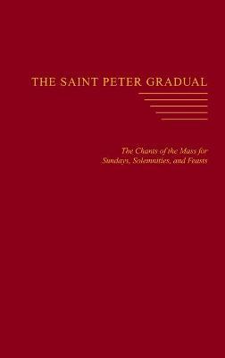 The Saint Peter Gradual: The Chants of the Mass for Sundays, Solemnities, and Feasts - Carl L. Reid