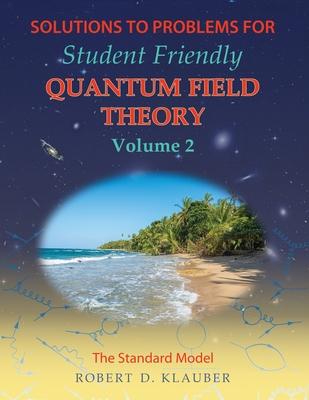 Solutions to Problems for Student Friendly Quantum Field Theory Volume 2: The Standard Model - Robert D. Klauber