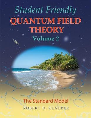 Student Friendly Quantum Field Theory Volume 2: The Standard Model - Robert D. Klauber