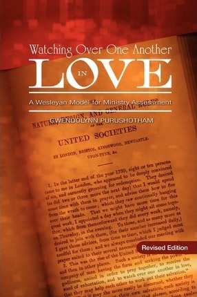 Watching Over One Another in Love: A Wesleyan Model for Ministry Assessment - Gwendolynn Purushotham