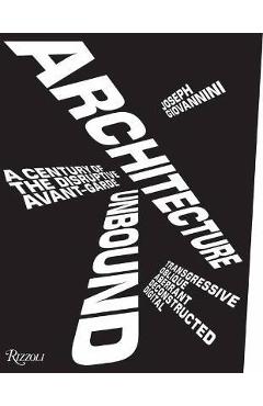 Coperta cărții 'Architecture Unbound: A Century of the Disruptive Avant-Garde - Joseph Giovannini'