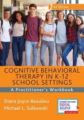 Cognitive Behavioral Therapy in K-12 School Settings: A Practitioner's Workbook - Diana Joyce-beaulieu