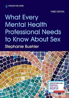 What Every Mental Health Professional Needs to Know about Sex, Third Edition - Stephanie Buehler