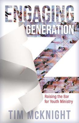Engaging Generation Z: Raising the Bar for Youth Ministry - Tim Mcknight