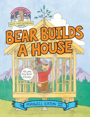 Bear Builds a House - Maxwell Eaton