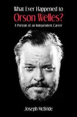 What Ever Happened to Orson Welles?: A Portrait of an Independent Career - Joseph Mcbride