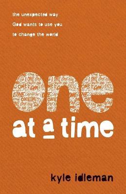 One at a Time: The Unexpected Way God Wants to Use You to Change the World - Kyle Idleman