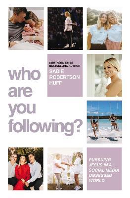 Who Are You Following?: Pursuing Jesus in a Social-Media Obsessed World - Sadie Robertson Huff