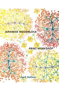 Japanese Woodblock Print Workshop: A Modern Guide to the Ancient Art of Mokuhanga - April Vollmer