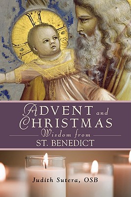 Advent Adn Christmas Wisdom from St. Benedict - Judith Sutera