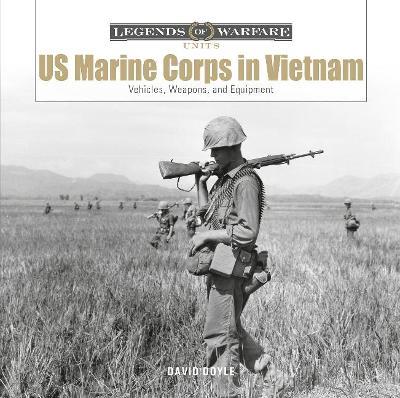 US Marine Corps in Vietnam: Vehicles, Weapons, and Equipment - David Doyle
