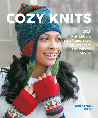 Cozy Knits: 30 Hat, Mitten, Scarf and Sock Projects from Around the World - Kari Cornell