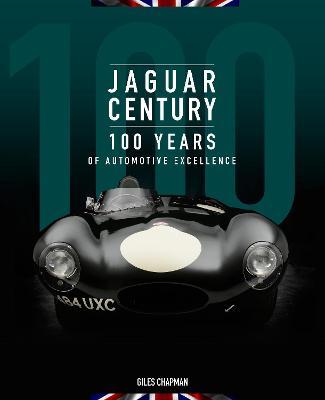 Jaguar Century: 100 Years of Automotive Excellence - Giles Chapman