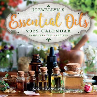 Llewellyn's 2022 Essential Oils Calendar: Insights, Tips, and Recipes - Kac Young