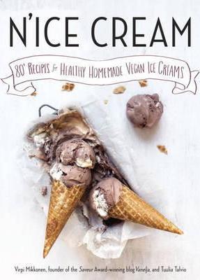 N'Ice Cream: 80+ Recipes for Healthy Homemade Vegan Ice Creams: A Cookbook - Virpi Mikkonen