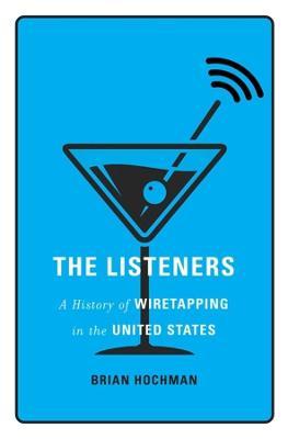 The Listeners: A History of Wiretapping in the United States - Brian Hochman