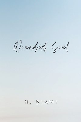 Wounded Soul: Written for Broken Hearts - N. Niami
