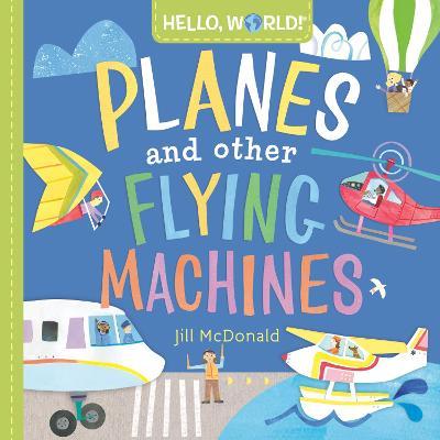 Hello, World! Planes and Other Flying Machines - Jill Mcdonald