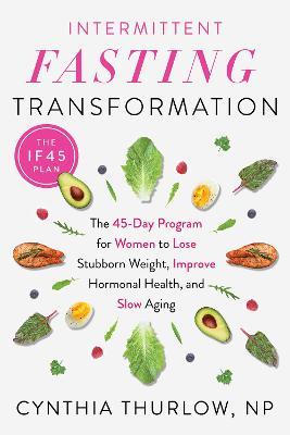 Intermittent Fasting Transformation: The 45-Day Program for Women to Lose Stubborn Weight, Improve Hormonal Health, and Slow Aging - Cynthia Thurlow
