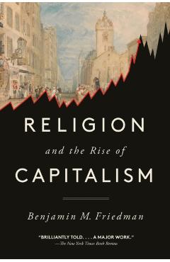 Religion and the Rise of Capitalism - Benjamin M. Friedman