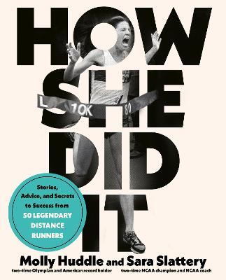 How She Did It: Stories, Advice, and Secrets to Success from Fifty Legendary Distance Runners - Molly Huddle