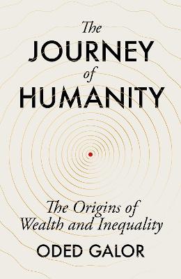 The Journey of Humanity: The Origins of Wealth and Inequality - Oded Galor