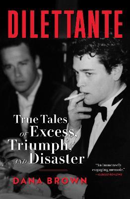 Dilettante: True Tales of Excess, Triumph, and Disaster - Dana Brown