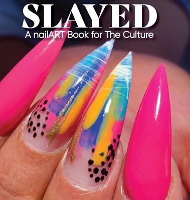 Slayed: A nailART Book for The Culture - Robin Yancey