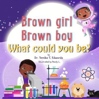 Brown girl Brown boy What Could You Be? - Temika S. Edwards