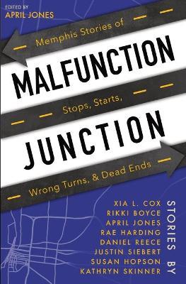 Malfunction Junction: Memphis Stories of Stops, Starts, Wrong Turns, & Dead Ends - April Jones