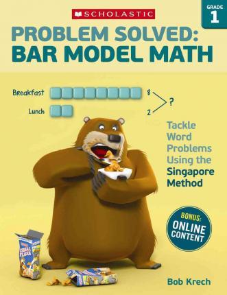 Problem Solved: Bar Model Math: Grade 1: Tackle Word Problems Using the Singapore Method - Bob Krech